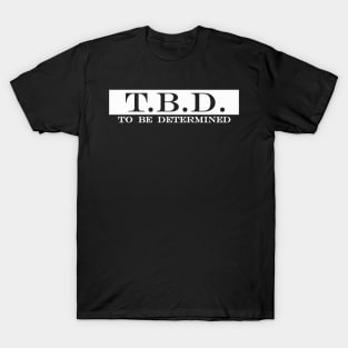 TBD to be determined T-Shirt